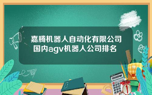 嘉腾机器人自动化有限公司 国内agv机器人公司排名