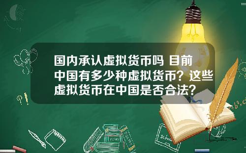 国内承认虚拟货币吗 目前中国有多少种虚拟货币?这些虚拟货币在中国是否合法?
