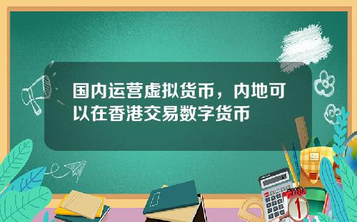 国内运营虚拟货币，内地可以在香港交易数字货币