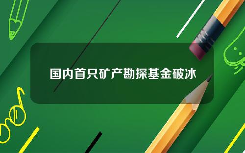 国内首只矿产勘探基金破冰