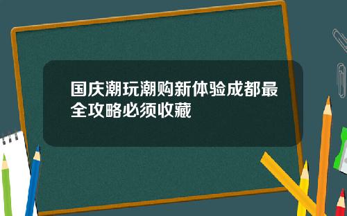 国庆潮玩潮购新体验成都最全攻略必须收藏