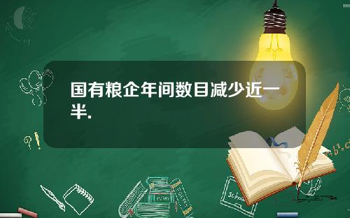 国有粮企年间数目减少近一半.
