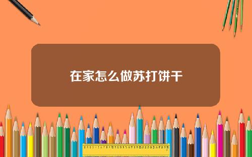 在家怎么做苏打饼干