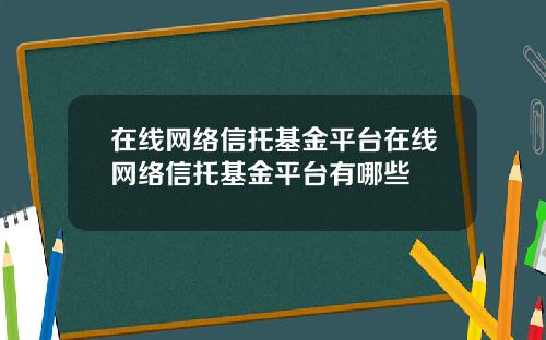 在线网络信托基金平台在线网络信托基金平台有哪些