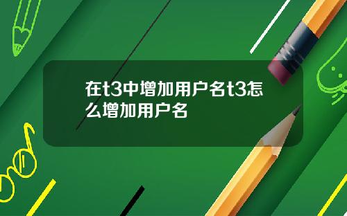在t3中增加用户名t3怎么增加用户名