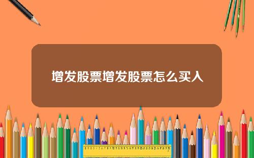增发股票增发股票怎么买入