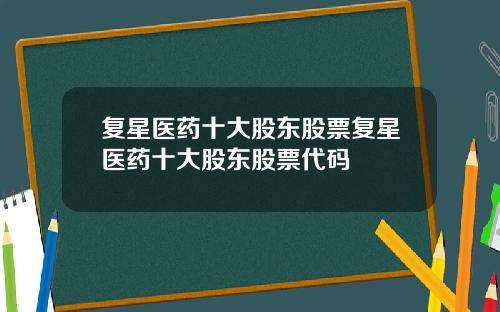 复星医药十大股东股票复星医药十大股东股票代码