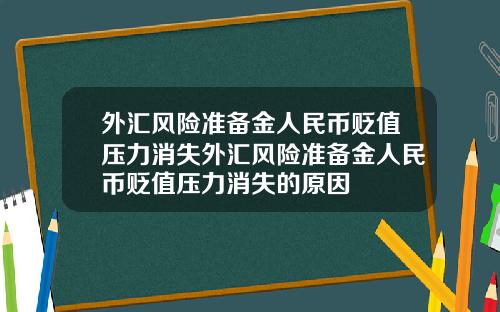 外汇风险准备金人民币贬值压力消失外汇风险准备金人民币贬值压力消失的原因