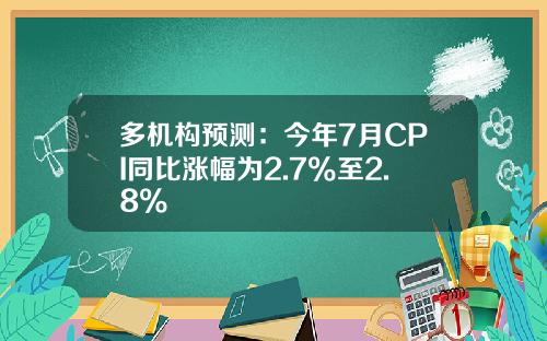 多机构预测:今年7月CPI同比涨幅为2.7%至2.8%