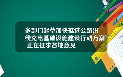 多部门起草加快推进公路沿线充电基础设施建设行动方案 正在征求各地意见