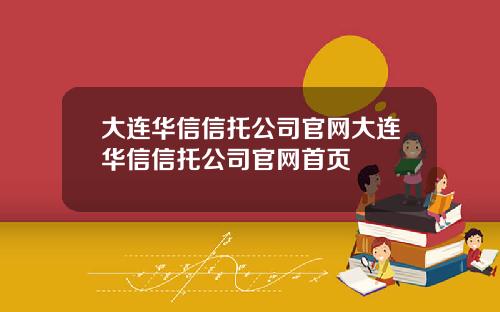 大连华信信托公司官网大连华信信托公司官网首页