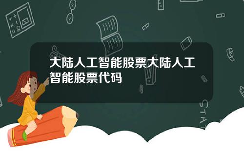 大陆人工智能股票大陆人工智能股票代码