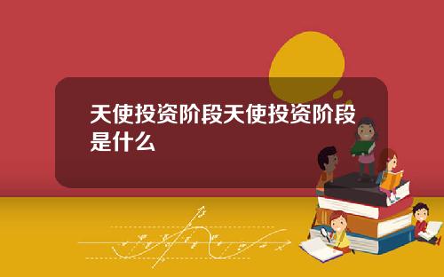 天使投资阶段天使投资阶段是什么