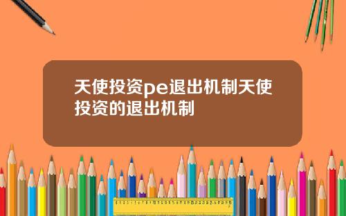 天使投资pe退出机制天使投资的退出机制