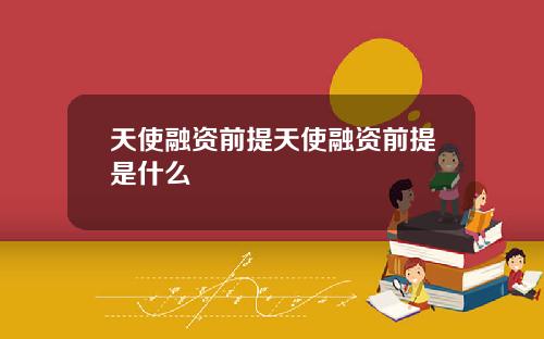 天使融资前提天使融资前提是什么
