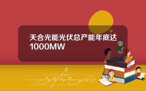 天合光能光伏总产能年底达1000MW