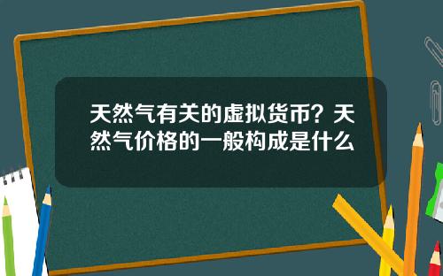 天然气有关的虚拟货币?天然气价格的一般构成是什么