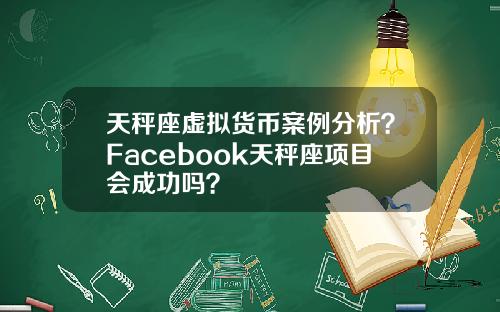 天秤座虚拟货币案例分析？Facebook天秤座项目会成功吗？