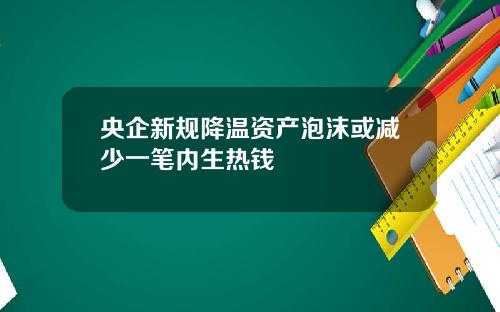 央企新规降温资产泡沫或减少一笔内生热钱