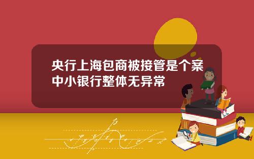 央行上海包商被接管是个案中小银行整体无异常