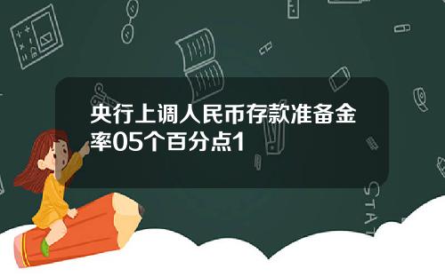 央行上调人民币存款准备金率05个百分点1