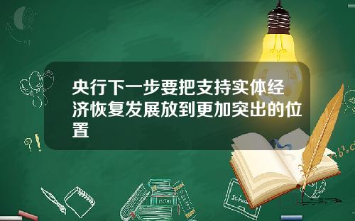 央行下一步要把支持实体经济恢复发展放到更加突出的位置