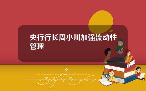 央行行长周小川加强流动性管理