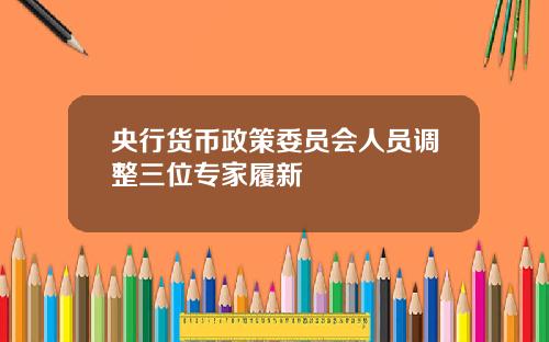 央行货币政策委员会人员调整三位专家履新