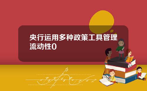 央行运用多种政策工具管理流动性0