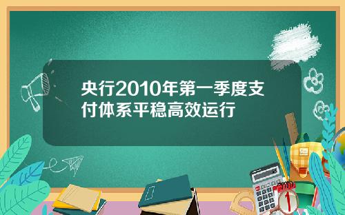 央行2010年第一季度支付体系平稳高效运行