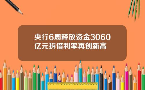 央行6周释放资金3060亿元拆借利率再创新高