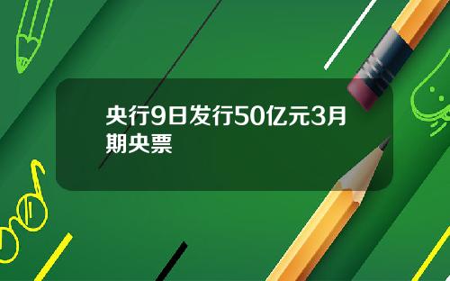 央行9日发行50亿元3月期央票