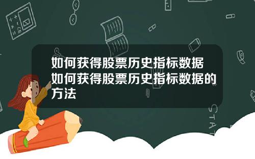 如何获得股票历史指标数据如何获得股票历史指标数据的方法