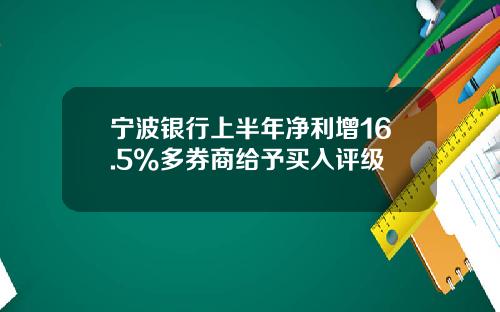 宁波银行上半年净利增16.5%多券商给予买入评级
