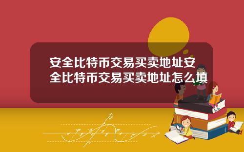 安全比特币交易买卖地址安全比特币交易买卖地址怎么填