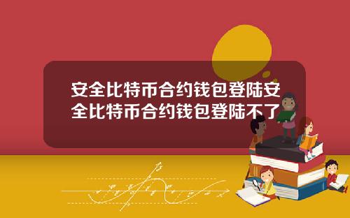 安全比特币合约钱包登陆安全比特币合约钱包登陆不了