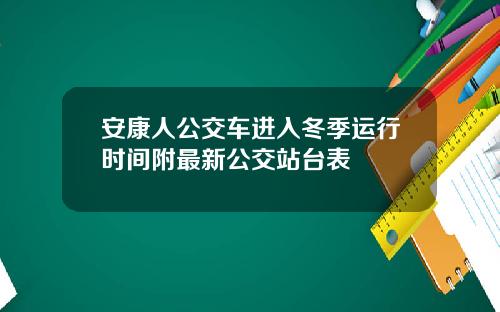 安康人公交车进入冬季运行时间附最新公交站台表