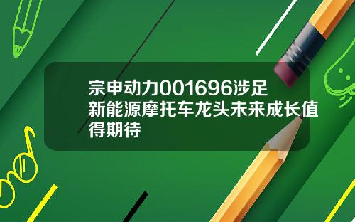 宗申动力001696涉足新能源摩托车龙头未来成长值得期待