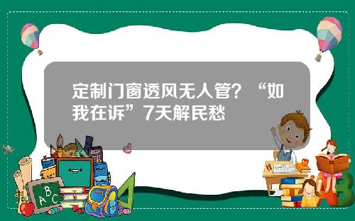 定制门窗透风无人管？“如我在诉”7天解民愁