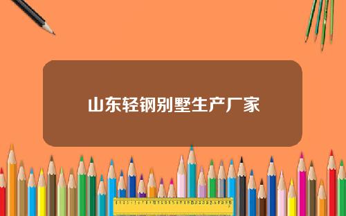山东轻钢别墅生产厂家