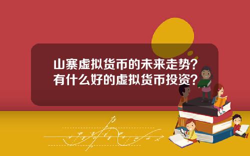 山寨虚拟货币的未来走势？有什么好的虚拟货币投资？