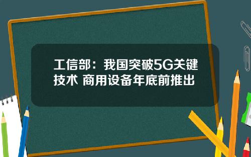 工信部:我国突破5G关键技术 商用设备年底前推出