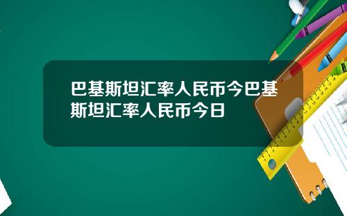 巴基斯坦汇率人民币今巴基斯坦汇率人民币今日