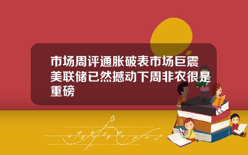 市场周评通胀破表市场巨震美联储已然撼动下周非农很是重磅