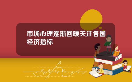 市场心理逐渐回暖关注各国经济指标