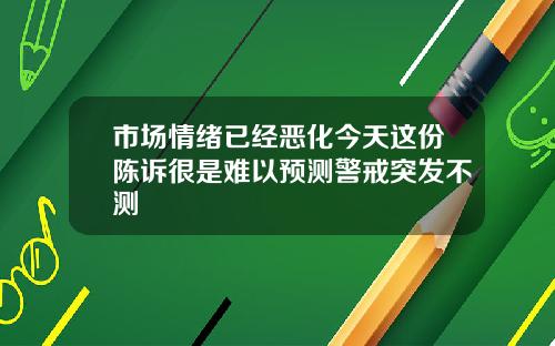 市场情绪已经恶化今天这份陈诉很是难以预测警戒突发不测