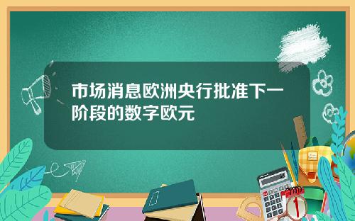 市场消息欧洲央行批准下一阶段的数字欧元