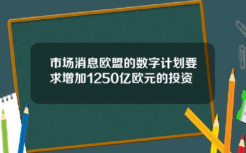 市场消息欧盟的数字计划要求增加1250亿欧元的投资
