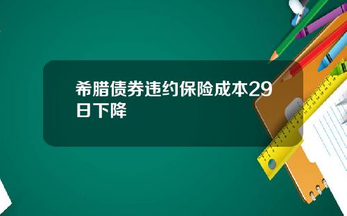 希腊债券违约保险成本29日下降