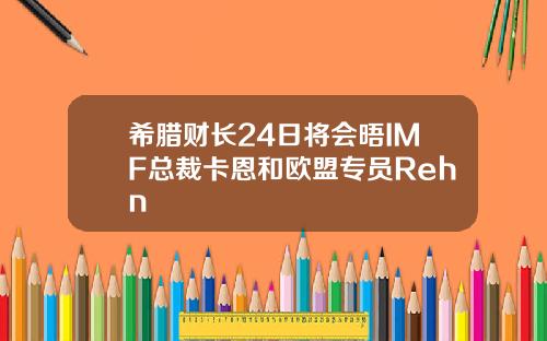 希腊财长24日将会晤IMF总裁卡恩和欧盟专员Rehn